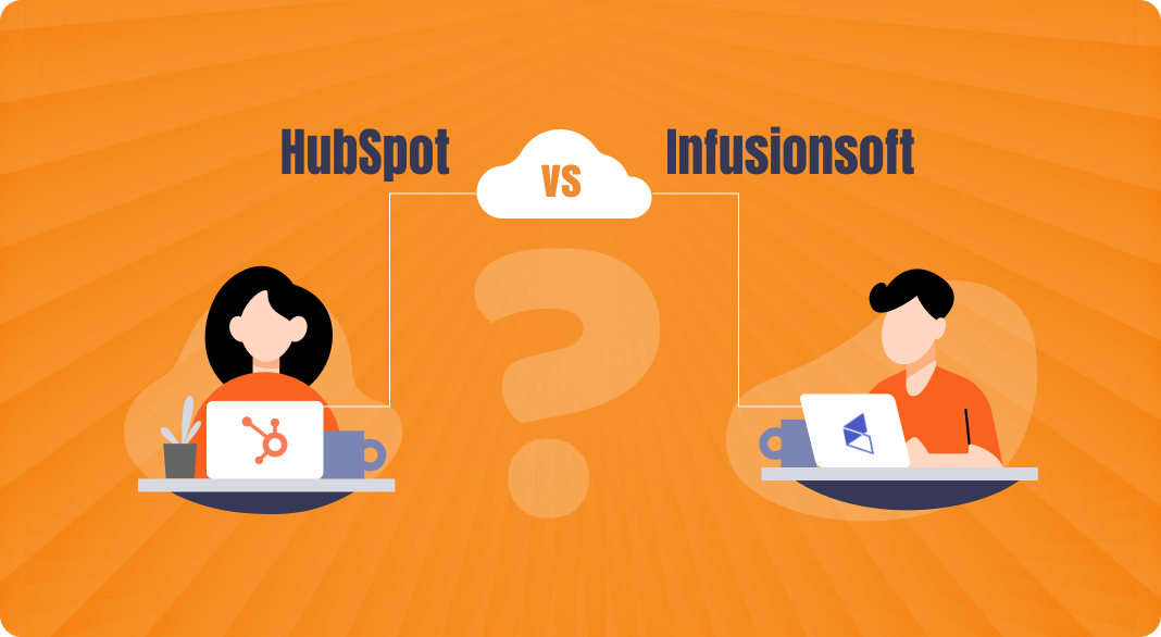 HUBSPOT VS INFUSIONSOFT BY KEAP: CHOOSING THE BEST CRM IN 2023